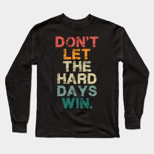 Don't Let The Hard Days Win Vintage Quote Funny Long Sleeve T-Shirt